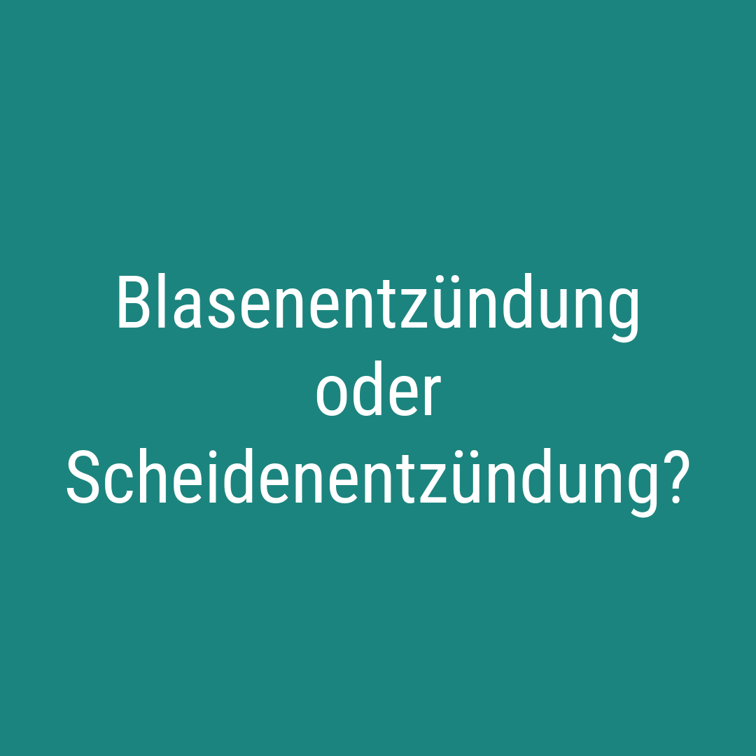 Blasenentzündung oder Scheidenentzündung