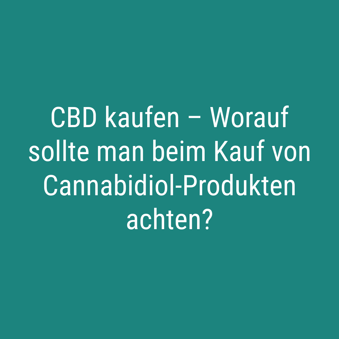 CBD kaufen – Worauf sollte man beim Kauf von Cannabidiol-Produkten achten
