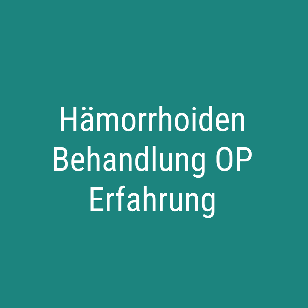 Hämorrhoiden Behandlung OP Erfahrung