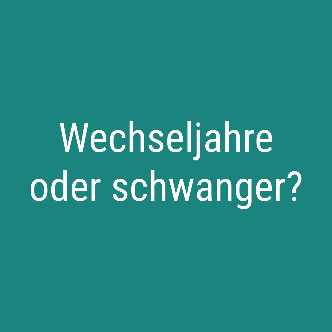 Wechseljahre oder schwanger